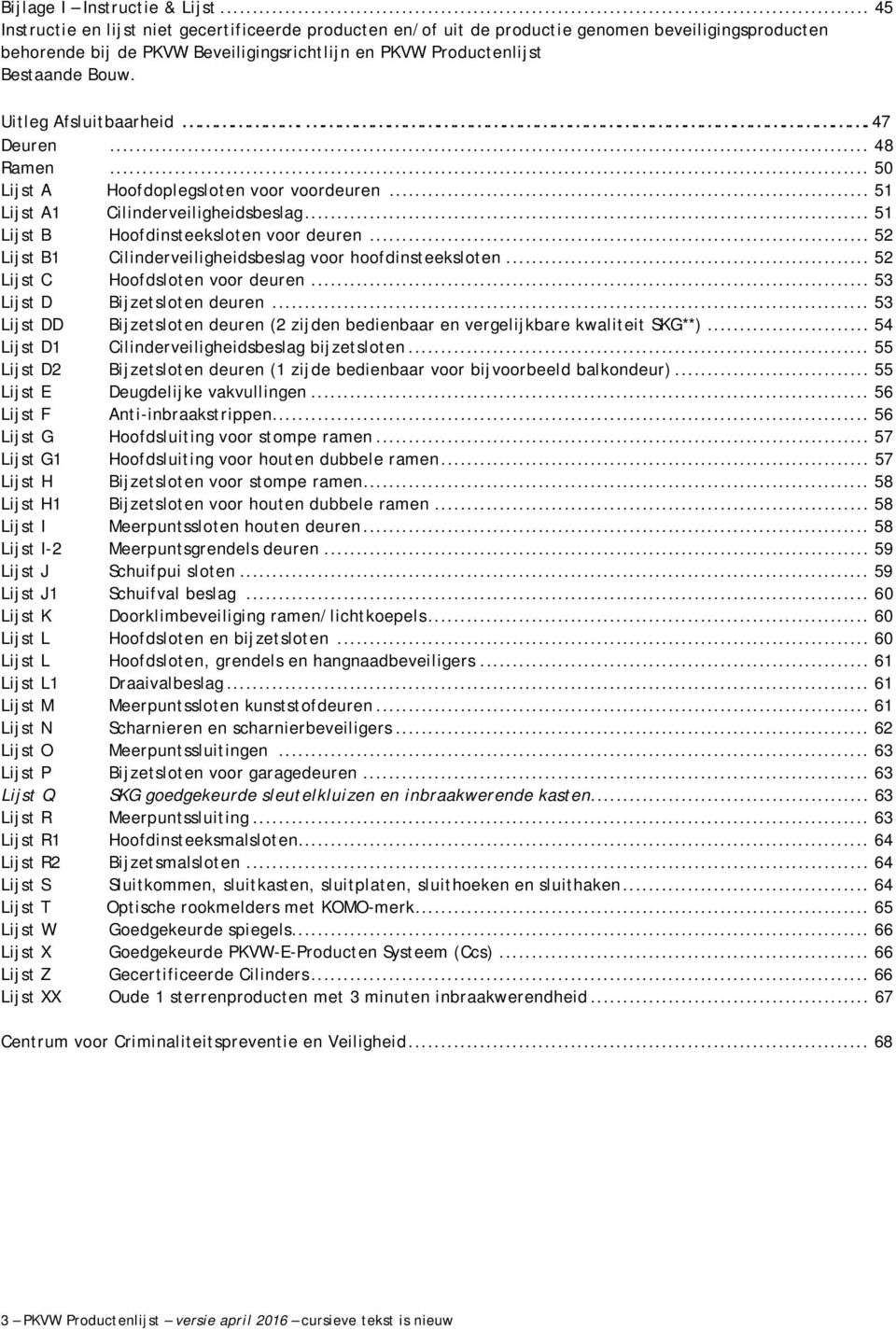 Uitleg Afsluitbaarheid..47 Deuren... 48 Ramen... 50 Lijst A Hoofdoplegsloten voor voordeuren... 51 Lijst A1 Cilinderveiligheidsbeslag... 51 Lijst B Hoofdinsteeksloten voor deuren.