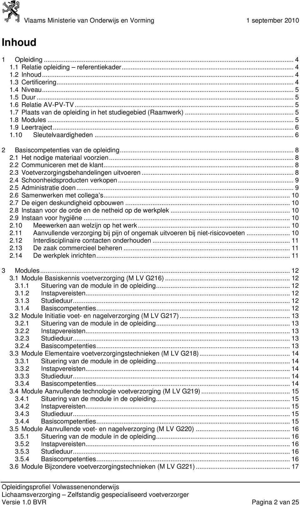 .. 8 2.4 Schoonheidsproducten verkopen... 9 2.5 Administratie doen... 9 2.6 Samenwerken met collega s... 10 2.7 De eigen deskundigheid opbouwen... 10 2.8 Instaan voor de orde en de netheid op de werkplek.