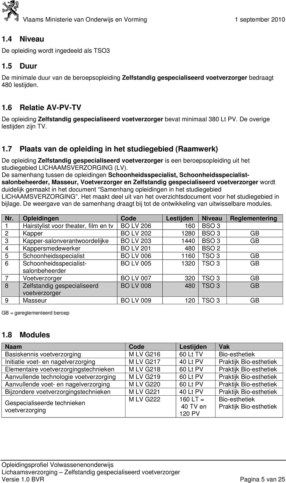 7 Plaats van de opleiding in het studiegebied (Raamwerk) De opleiding Zelfstandig gespecialiseerd voetverzorger is een beroepsopleiding uit het studiegebied LICHAAMSVERZORGING (LV).