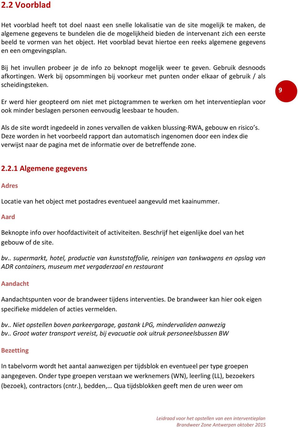 Gebruik desnoods afkortingen. Werk bij opsommingen bij voorkeur met punten onder elkaar of gebruik / als scheidingsteken.