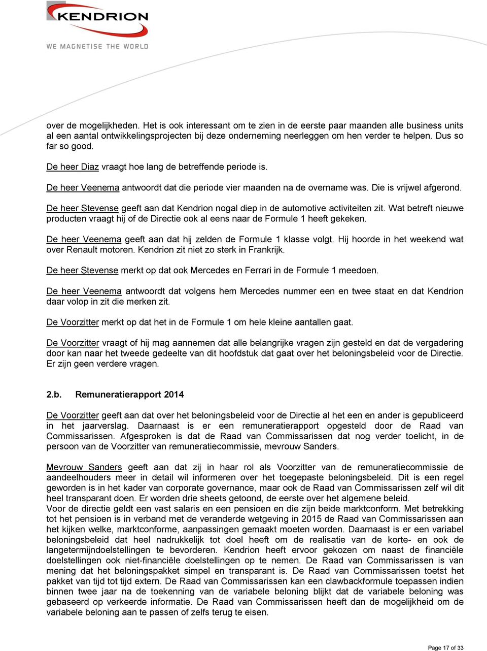 De heer Stevense geeft aan dat Kendrion nogal diep in de automotive activiteiten zit. Wat betreft nieuwe producten vraagt hij of de Directie ook al eens naar de Formule 1 heeft gekeken.