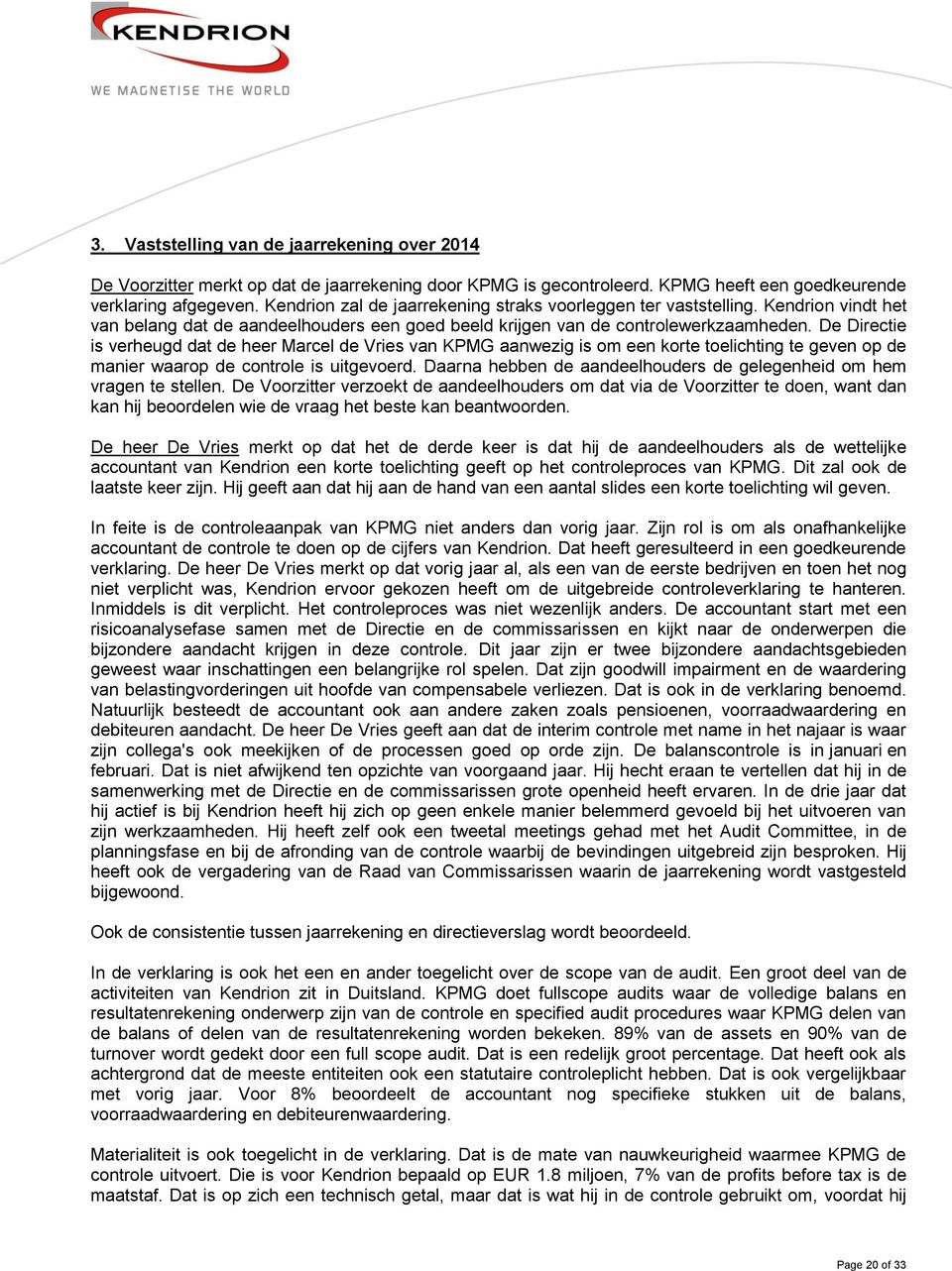 De Directie is verheugd dat de heer Marcel de Vries van KPMG aanwezig is om een korte toelichting te geven op de manier waarop de controle is uitgevoerd.