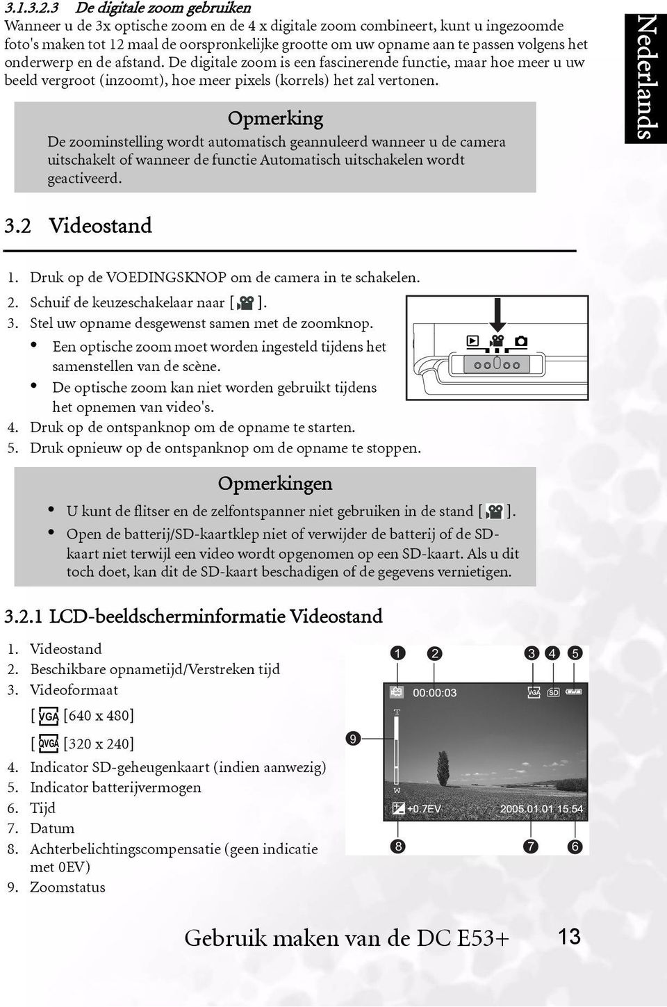 het onderwerp en de afstand. De digitale zoom is een fascinerende functie, maar hoe meer u uw beeld vergroot (inzoomt), hoe meer pixels (korrels) het zal vertonen.