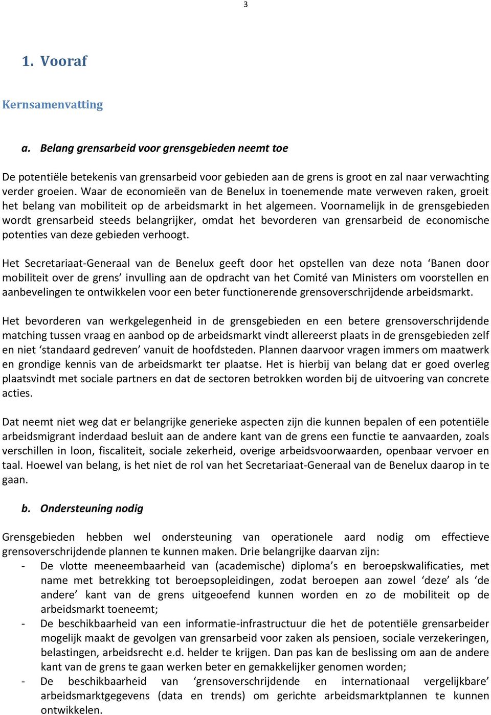 Voornamelijk in de grensgebieden wordt grensarbeid steeds belangrijker, omdat het bevorderen van grensarbeid de economische potenties van deze gebieden verhoogt.