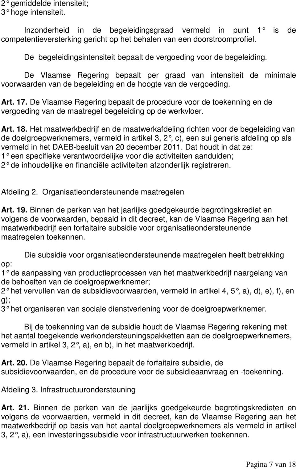 Art. 17. De Vlaamse Regering bepaalt de procedure voor de toekenning en de vergoeding van de maatregel begeleiding op de werkvloer. Art. 18.