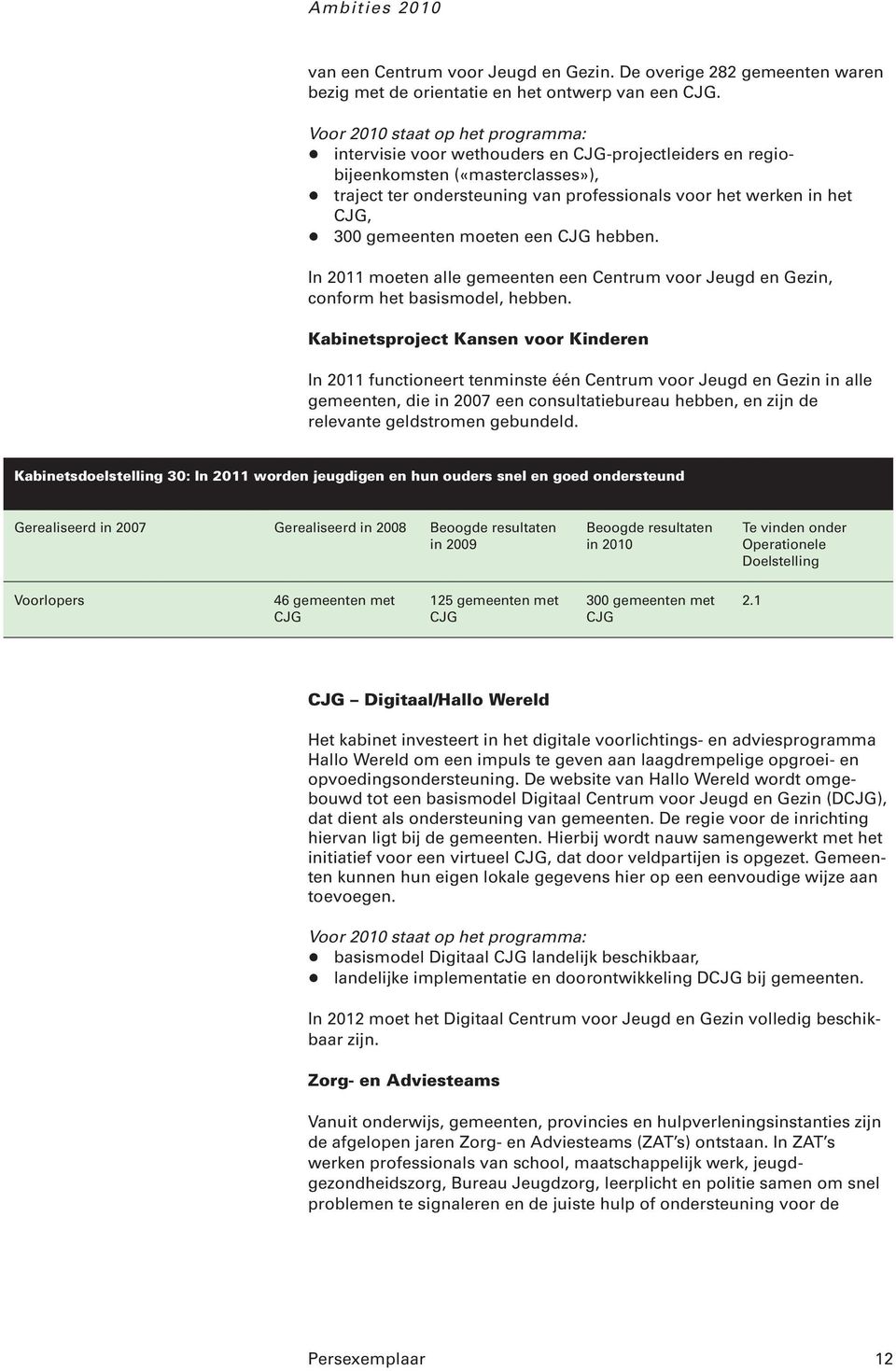 + 300 gemeenten moeten een CJG hebben. In 2011 moeten alle gemeenten een Centrum voor Jeugd en Gezin, conform het basismodel, hebben.