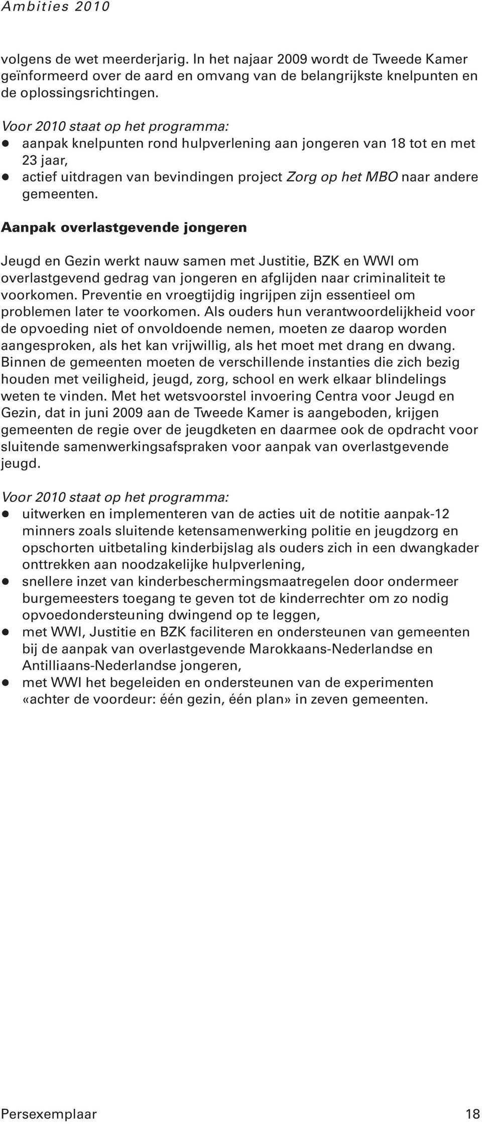 Aanpak overlastgevende jongeren Jeugd en Gezin werkt nauw samen met Justitie, BZK en WWI om overlastgevend gedrag van jongeren en afglijden naar criminaliteit te voorkomen.