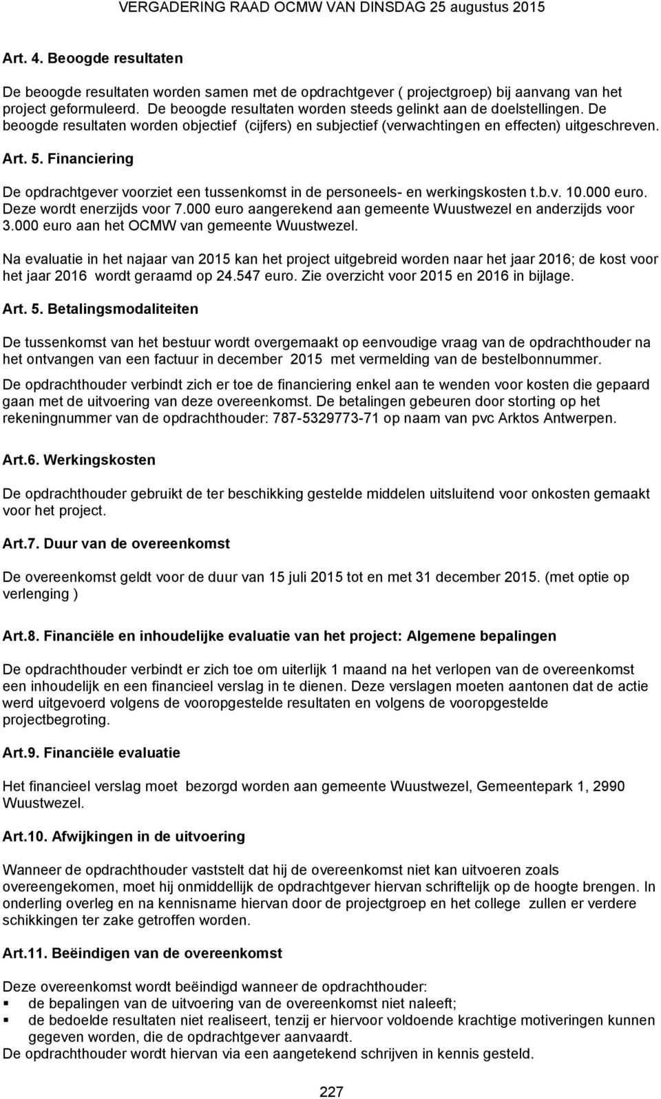 Financiering De opdrachtgever voorziet een tussenkomst in de personeels- en werkingskosten t.b.v. 10.000 euro. Deze wordt enerzijds voor 7.