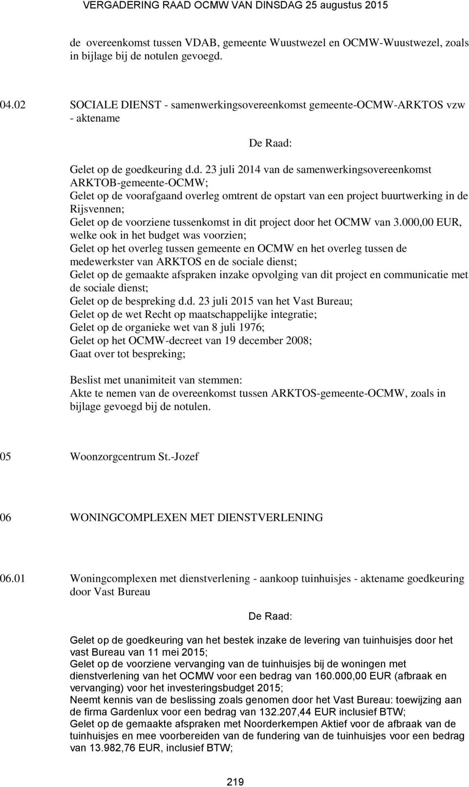 goedkeuring d.d. 23 juli 2014 van de samenwerkingsovereenkomst ARKTOB-gemeente-OCMW; Gelet op de voorafgaand overleg omtrent de opstart van een project buurtwerking in de Rijsvennen; Gelet op de