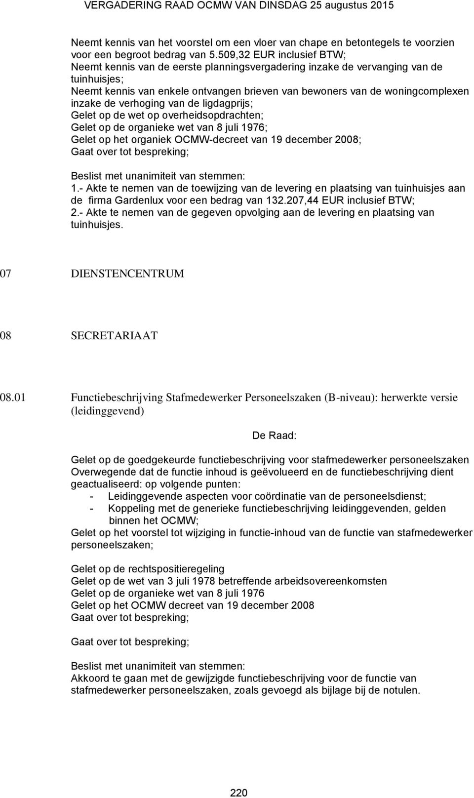 de verhoging van de ligdagprijs; Gelet op de wet op overheidsopdrachten; Gelet op de organieke wet van 8 juli 1976; Gelet op het organiek OCMW-decreet van 19 december 2008; Gaat over tot bespreking;