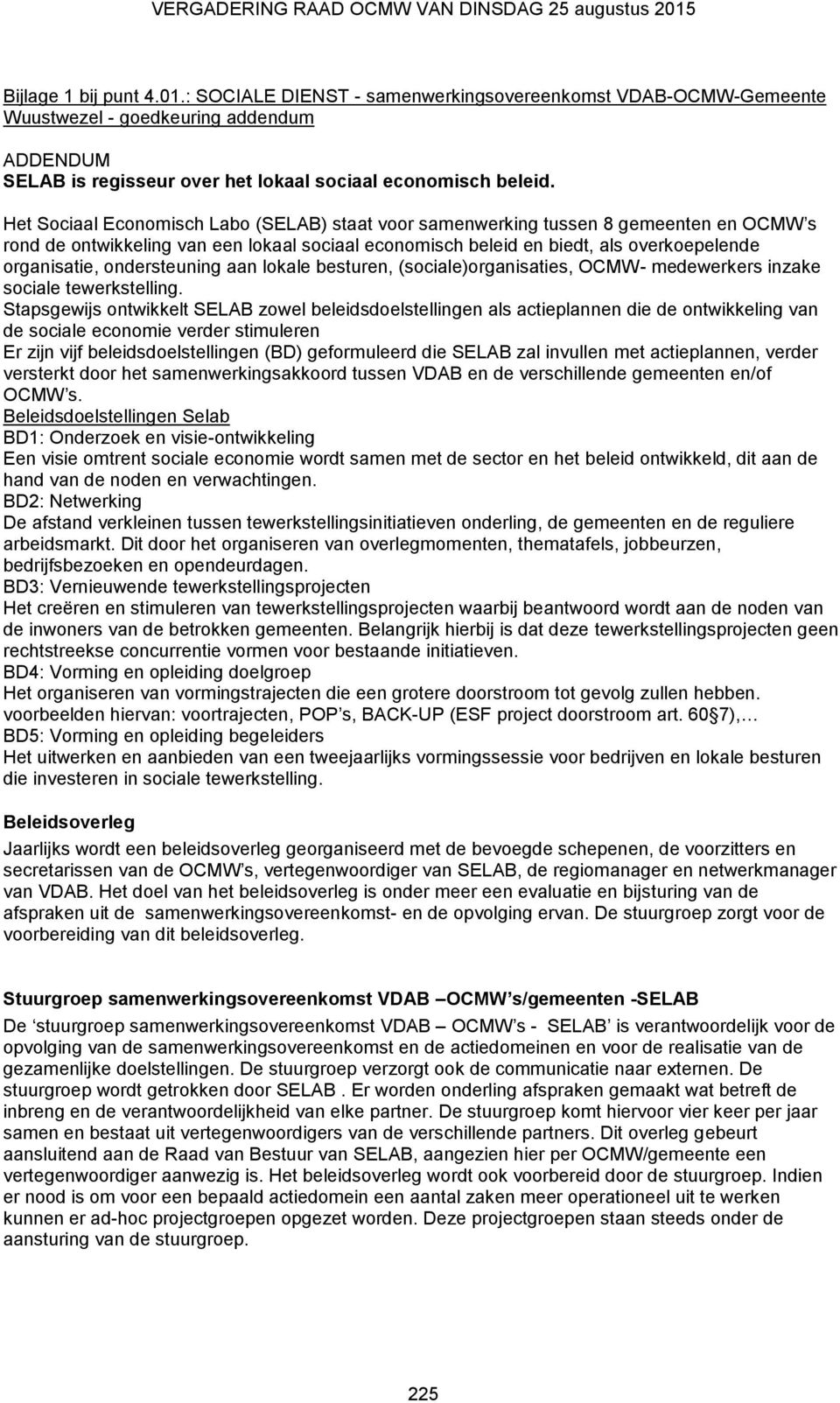 ondersteuning aan lokale besturen, (sociale)organisaties, OCMW- medewerkers inzake sociale tewerkstelling.