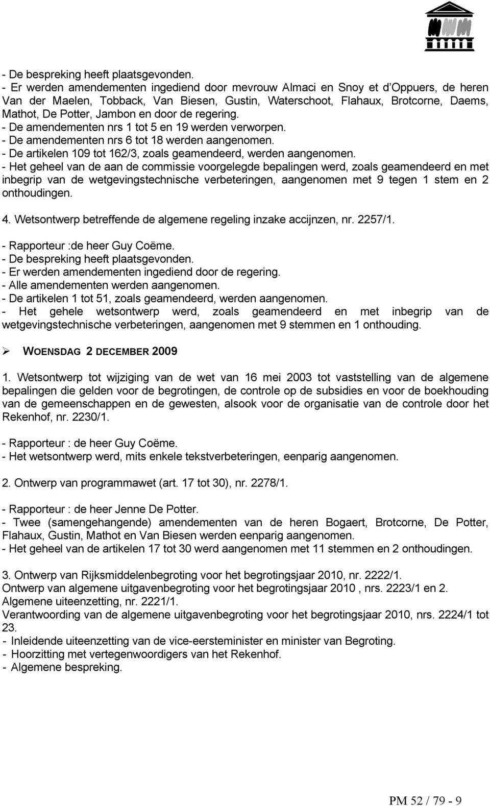 door de regering. - De amendementen nrs 1 tot 5 en 19 werden verworpen. - De amendementen nrs 6 tot 18 werden aangenomen. - De artikelen 109 tot 162/3, zoals geamendeerd, werden aangenomen.