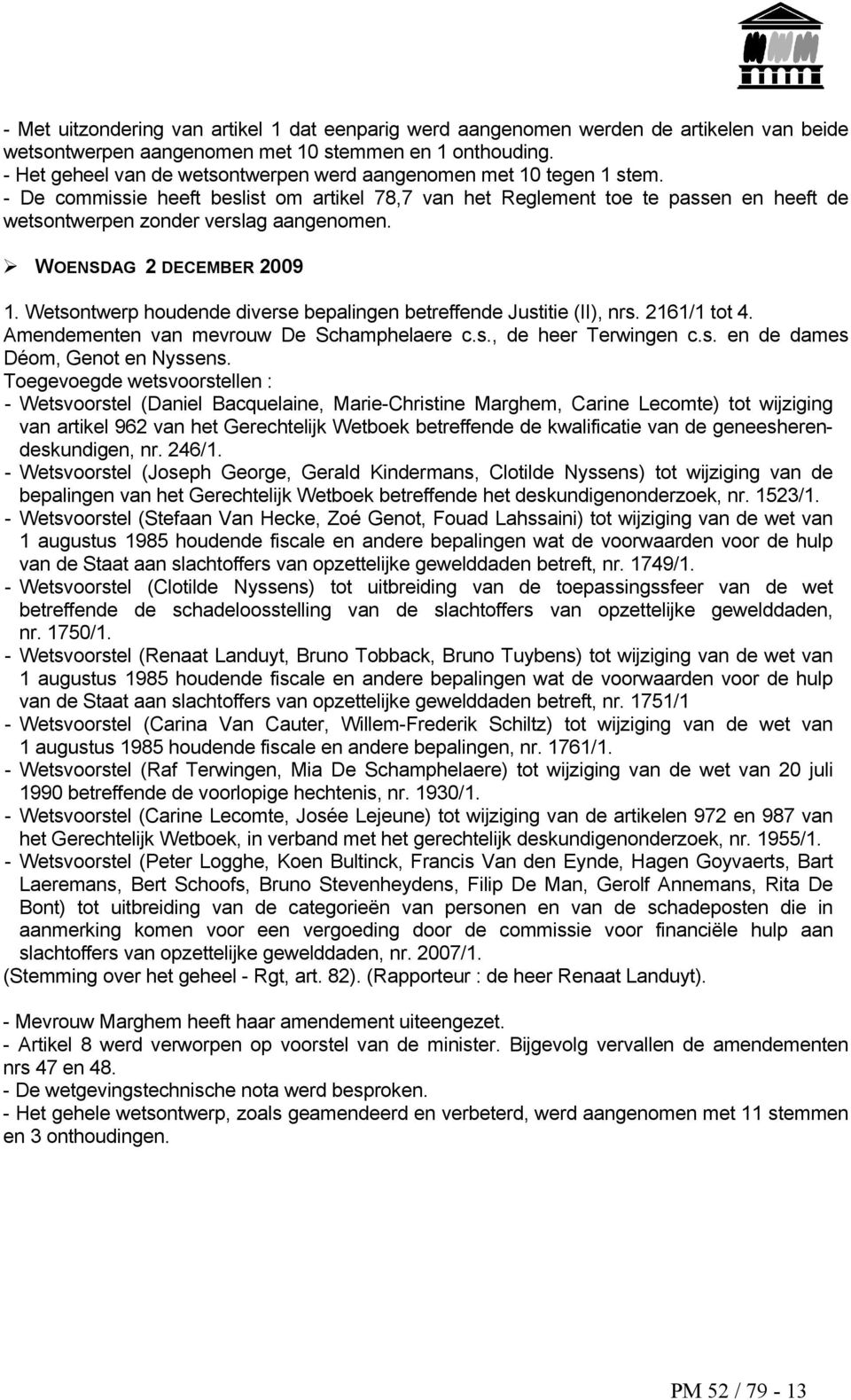 WOENSDAG 2 DECEMBER 2009 1. Wetsontwerp houdende diverse bepalingen betreffende Justitie (II), nrs. 2161/1 tot 4. Amendementen van mevrouw De Schamphelaere c.s., de heer Terwingen c.s. en de dames Déom, Genot en Nyssens.