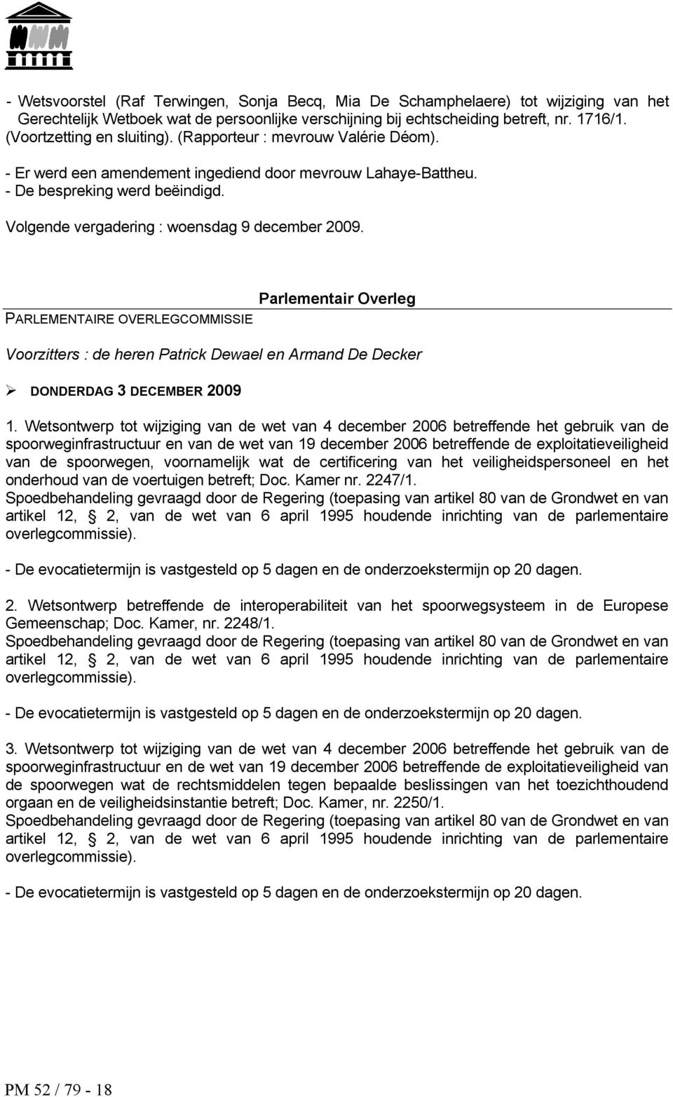 Volgende vergadering : woensdag 9 december 2009. PARLEMENTAIRE OVERLEGCOMMISSIE Parlementair Overleg Voorzitters : de heren Patrick Dewael en Armand De Decker DONDERDAG 3 DECEMBER 2009 1.