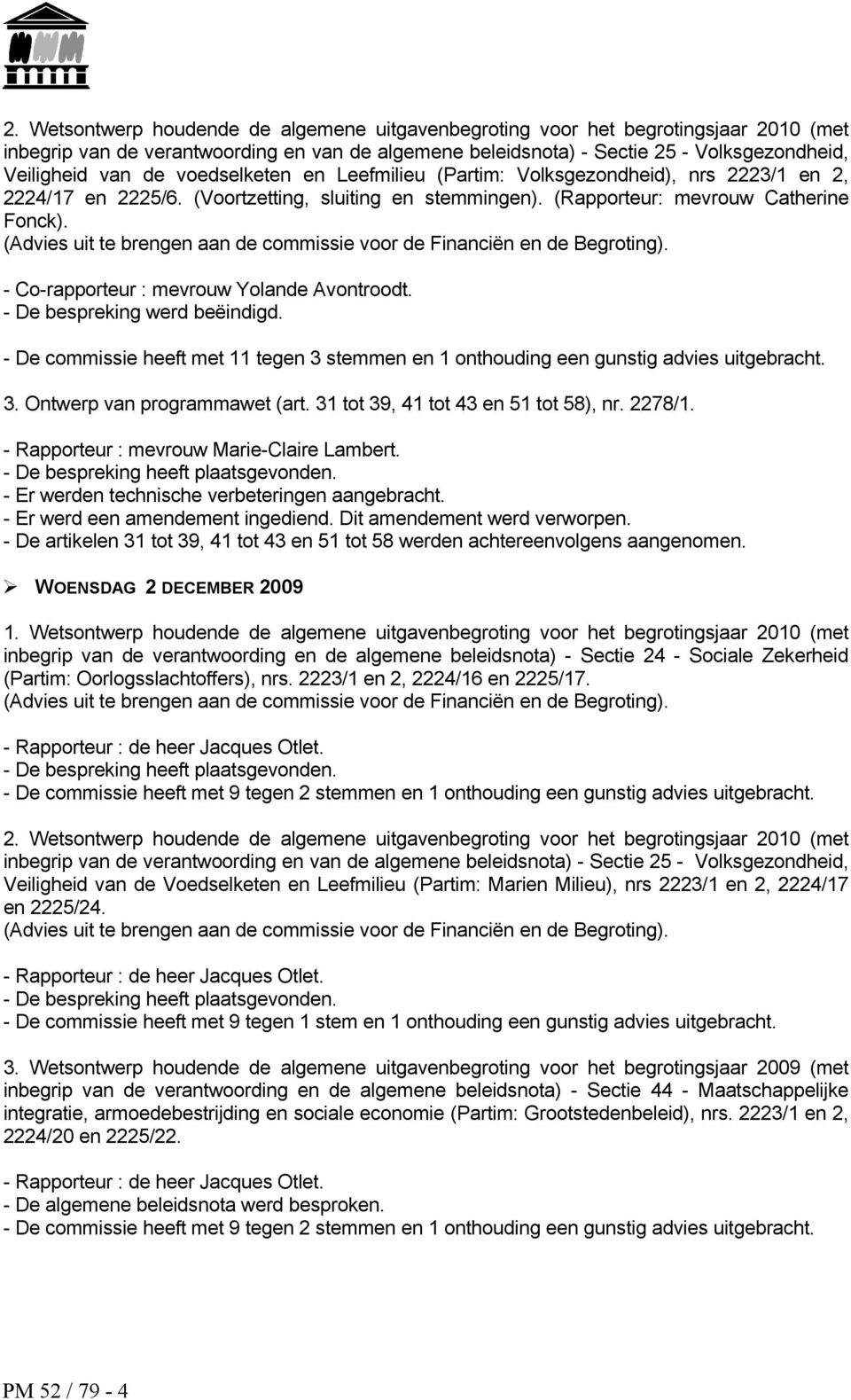 (Advies uit te brengen aan de commissie voor de Financiën en de Begroting). - Co-rapporteur : mevrouw Yolande Avontroodt. - De bespreking werd beëindigd.