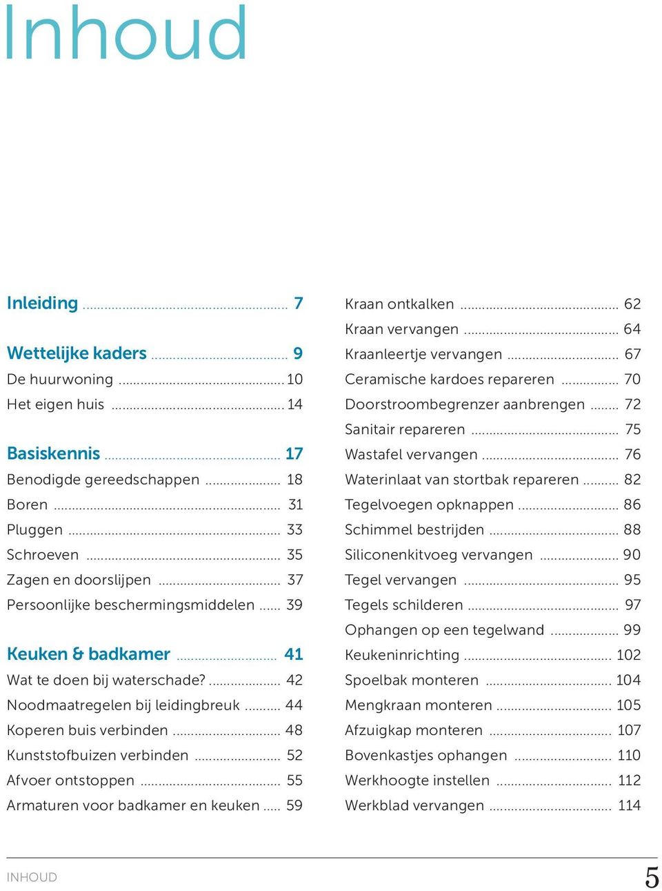 .. 52 Afvoer ontstoppen... 55 Armaturen voor badkamer en keuken... 59 Kraan ontkalken... 62 Kraan vervangen... 64 Kraanleertje vervangen... 67 Ceramische kardoes repareren.