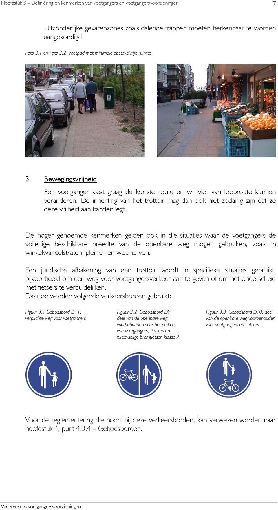 De inrichting van het trottoir mag dan ook niet zodanig zijn dat ze deze vrijheid aan banden legt.