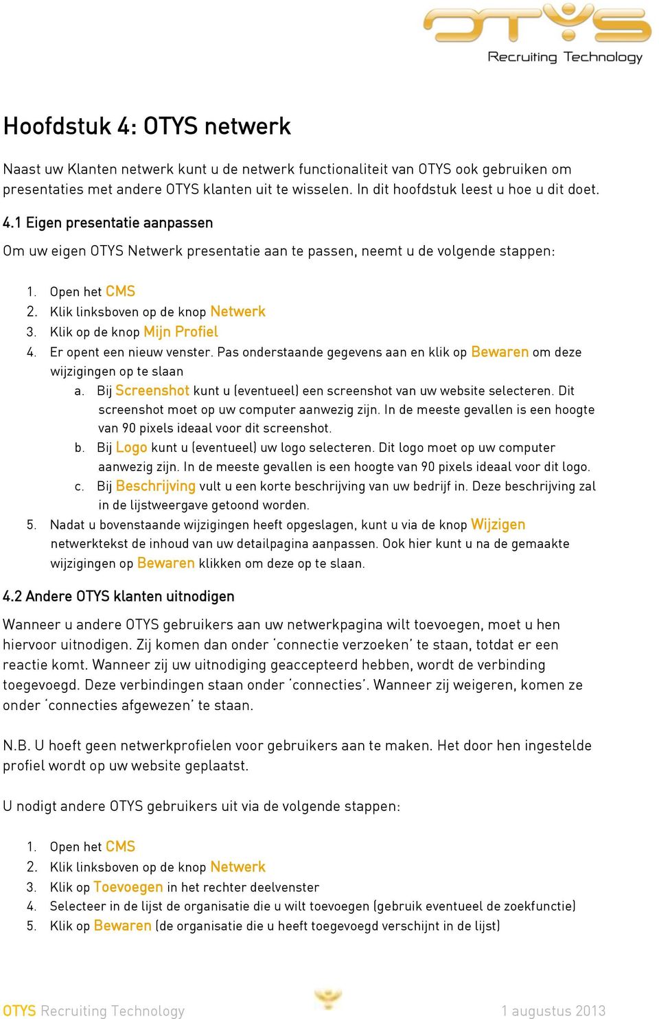 Klik linksboven op de knop Netwerk 3. Klik op de knop Mijn Profiel 4. Er opent een nieuw venster. Pas onderstaande gegevens aan en klik op Bewaren om deze wijzigingen op te slaan a.