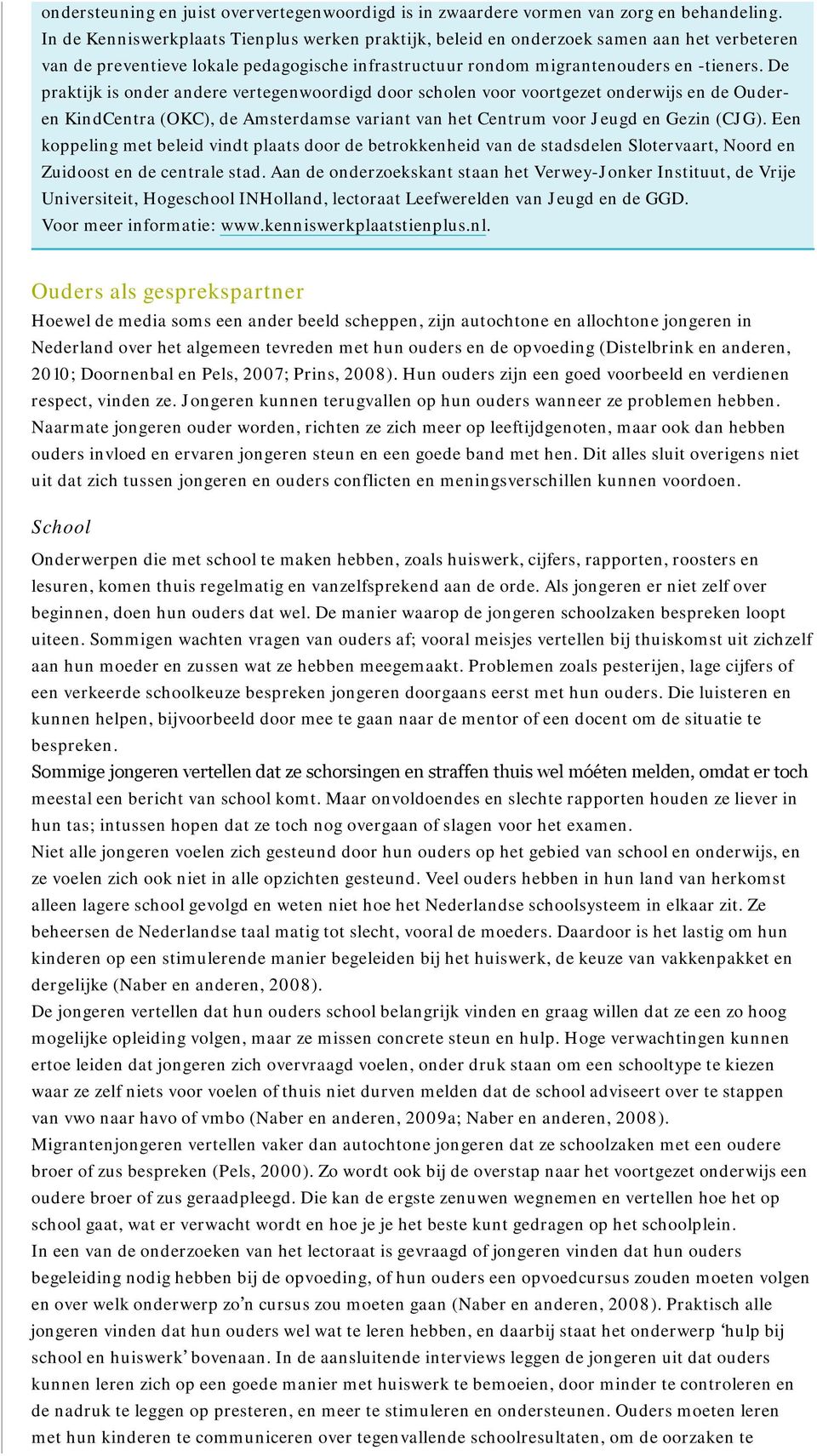 De praktijk is onder andere vertegenwoordigd door scholen voor voortgezet onderwijs en de Ouderen KindCentra (OKC), de Amsterdamse variant van het Centrum voor Jeugd en Gezin (CJG).