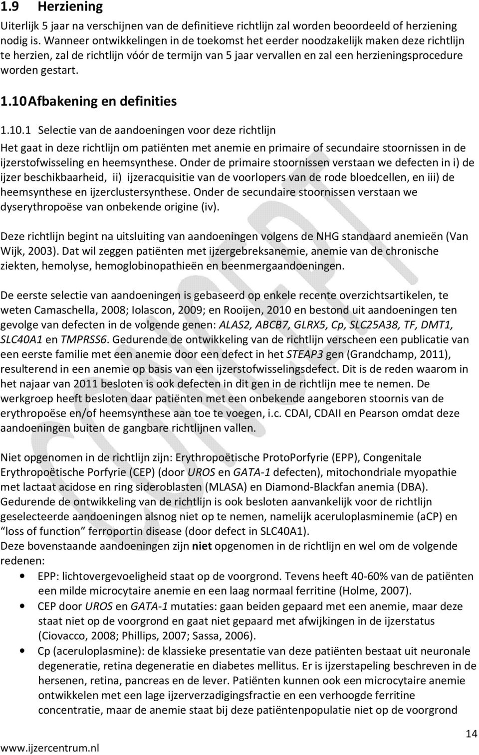 10 Afbakening en definities 1.10.1 Selectie van de aandoeningen voor deze richtlijn Het gaat in deze richtlijn om patiënten met anemie en primaire of secundaire stoornissen in de ijzerstofwisseling en heemsynthese.