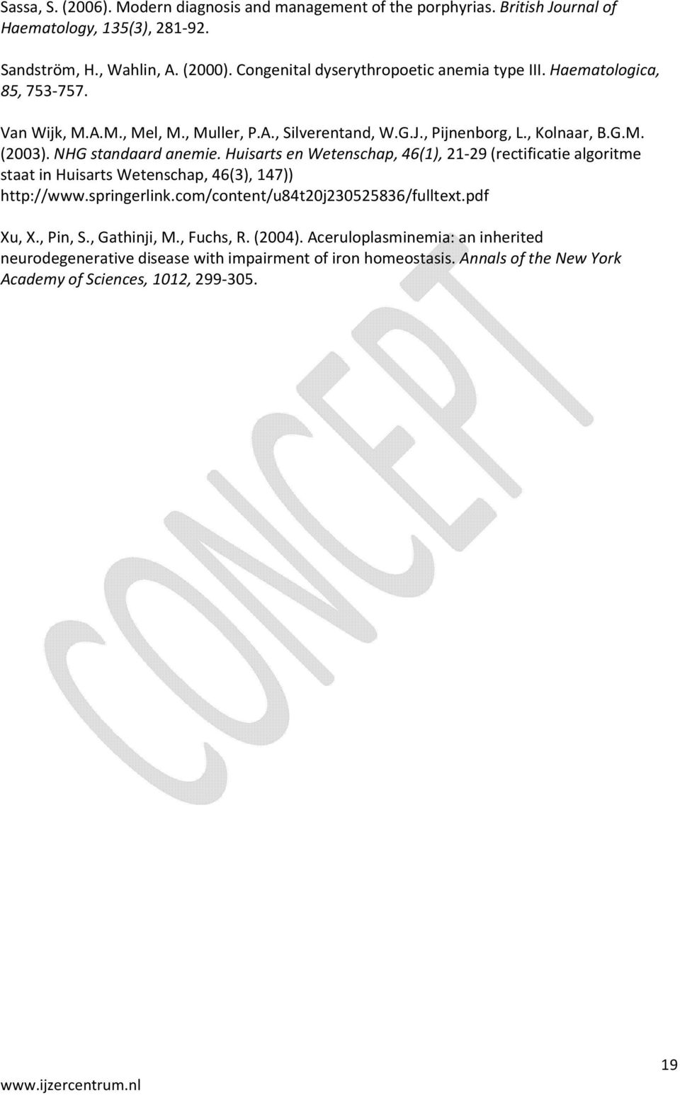 NHG standaard anemie. Huisarts en Wetenschap, 46(1), 21-29 (rectificatie algoritme staat in Huisarts Wetenschap, 46(3), 147)) http://www.springerlink.