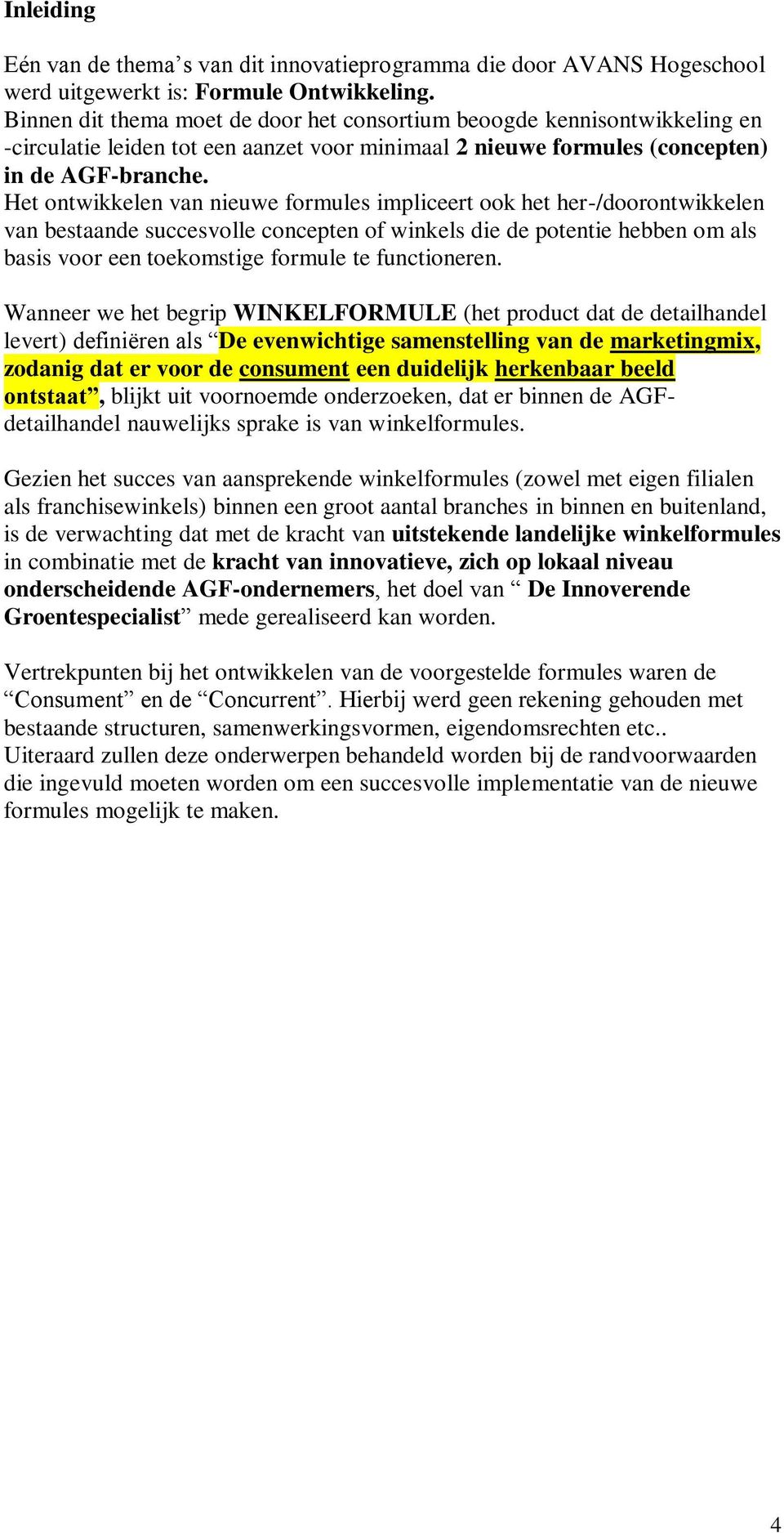 Het ontwikkelen van nieuwe formules impliceert ook het her-/doorontwikkelen van bestaande succesvolle concepten of winkels die de potentie hebben om als basis voor een toekomstige formule te