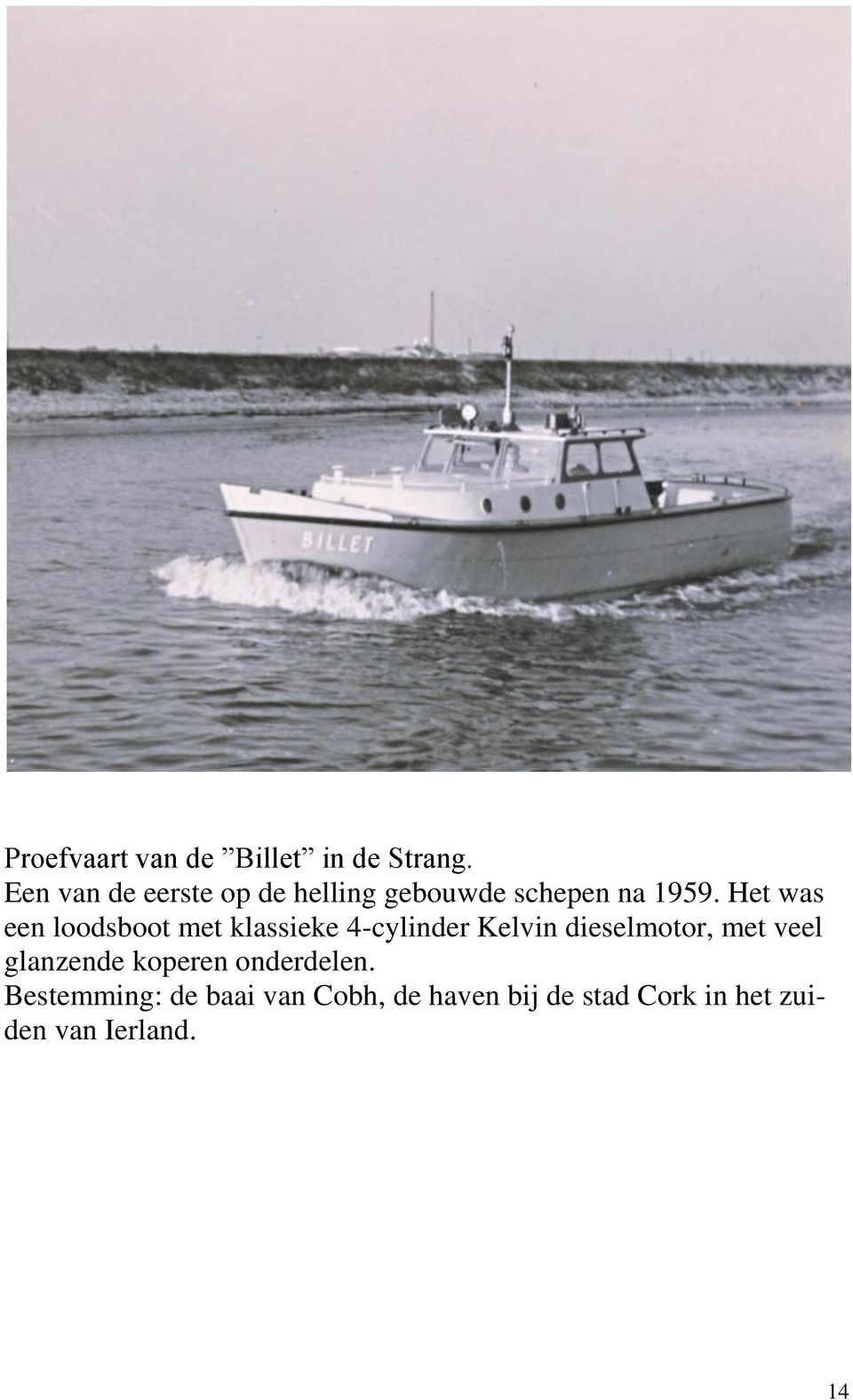 Het was een loodsboot met klassieke 4-cylinder Kelvin dieselmotor, met