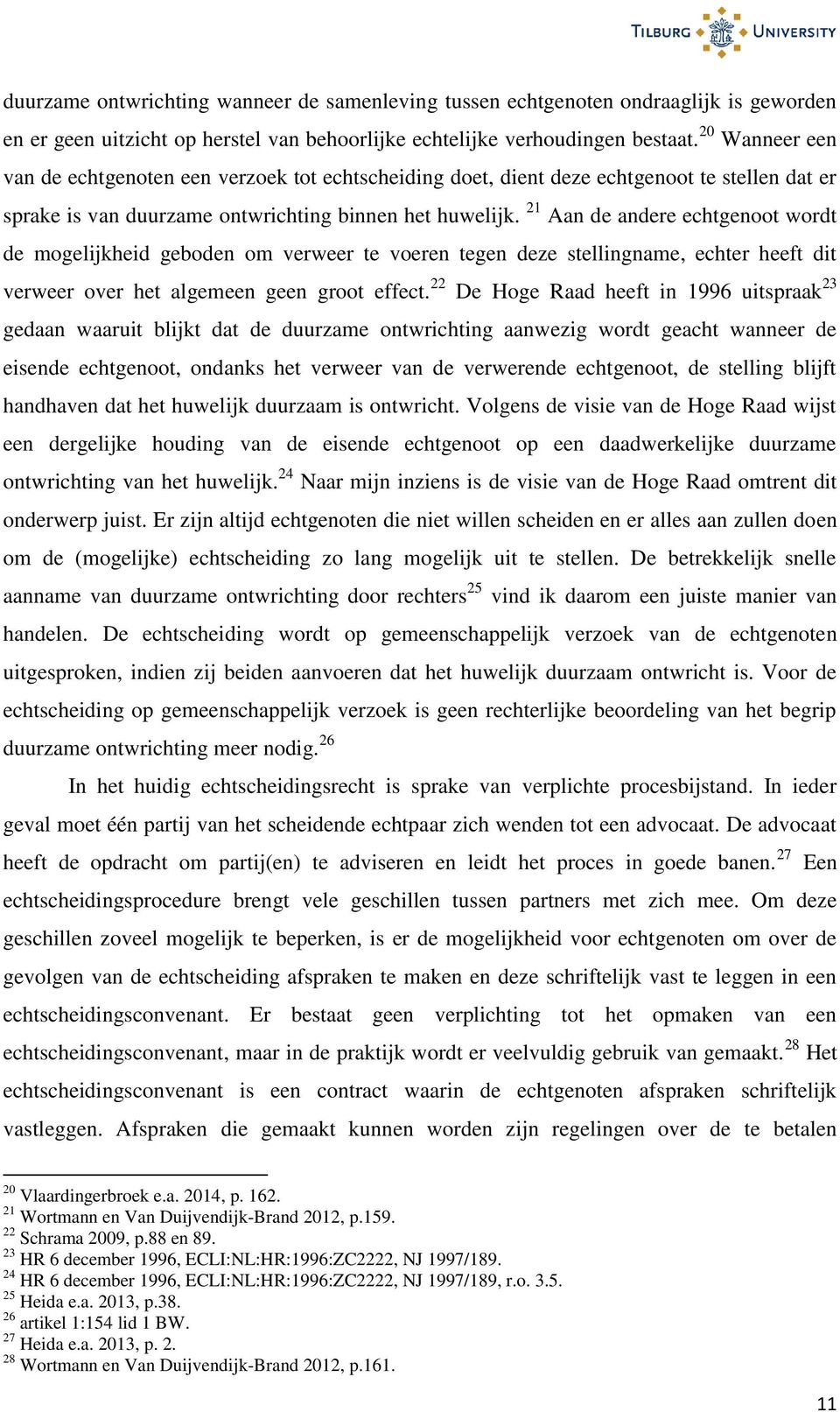 21 Aan de andere echtgenoot wordt de mogelijkheid geboden om verweer te voeren tegen deze stellingname, echter heeft dit verweer over het algemeen geen groot effect.