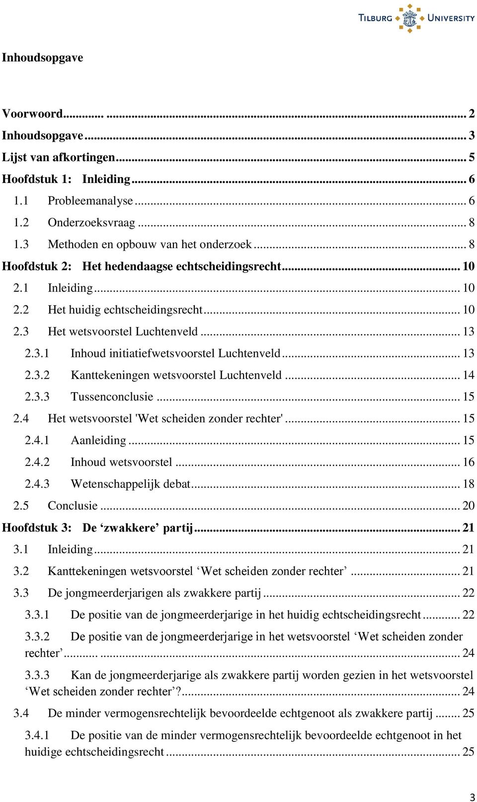 .. 13 2.3.2 Kanttekeningen wetsvoorstel Luchtenveld... 14 2.3.3 Tussenconclusie... 15 2.4 Het wetsvoorstel 'Wet scheiden zonder rechter'... 15 2.4.1 Aanleiding... 15 2.4.2 Inhoud wetsvoorstel... 16 2.