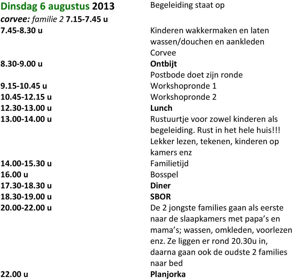 00 u Rustuurtje voor zowel kinderen als begeleiding. Rust in het hele huis!!! Lekker lezen, tekenen, kinderen op kamers enz 14.00-15.30 u Familietijd 16.00 u Bosspel 17.30-18.