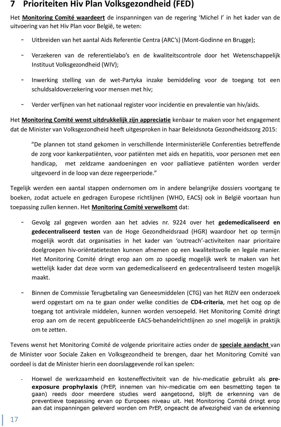 (WIV); - Inwerking stelling van de wet-partyka inzake bemiddeling voor de toegang tot een schuldsaldoverzekering voor mensen met hiv; - Verder verfijnen van het nationaal register voor incidentie en