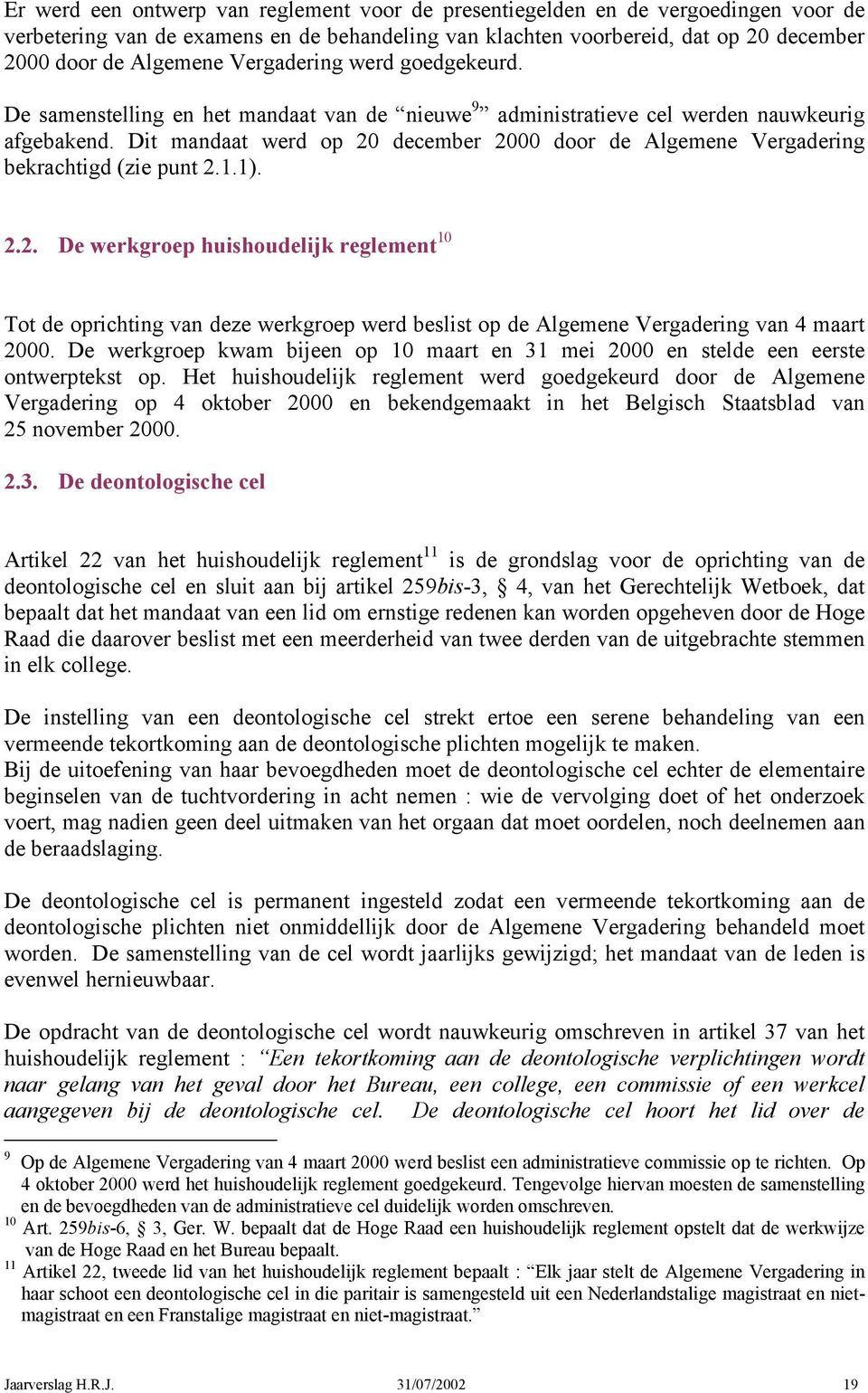 Dit mandaat werd op 20 december 2000 door de Algemene Vergadering bekrachtigd (zie punt 2.1.1). 2.2. De werkgroep huishoudelijk reglement 10 Tot de oprichting van deze werkgroep werd beslist op de Algemene Vergadering van 4 maart 2000.