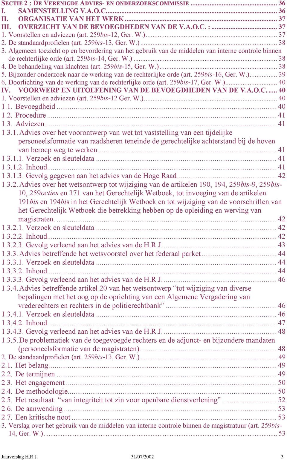 Algemeen toezicht op en bevordering van het gebruik van de middelen van interne controle binnen de rechterlijke orde (art. 259bis-14, Ger. W.)... 38 4. De behandeling van klachten (art.