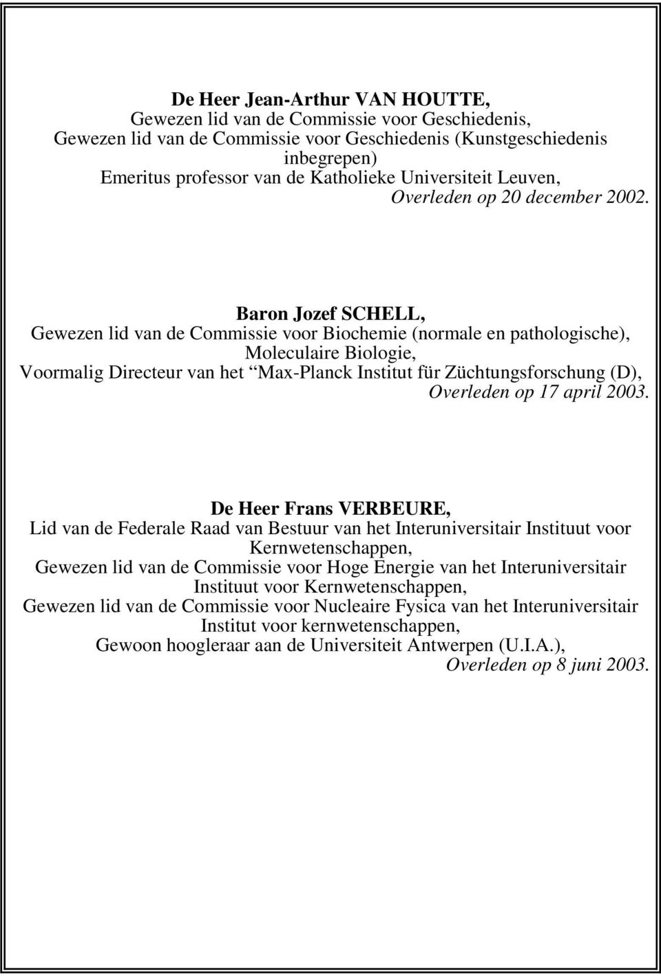 Baron Jozef SCHELL, Gewezen lid van de Commissie voor Biochemie (normale en pathologische), Moleculaire Biologie, Voormalig Directeur van het Max-Planck Institut für Züchtungsforschung (D), Overleden