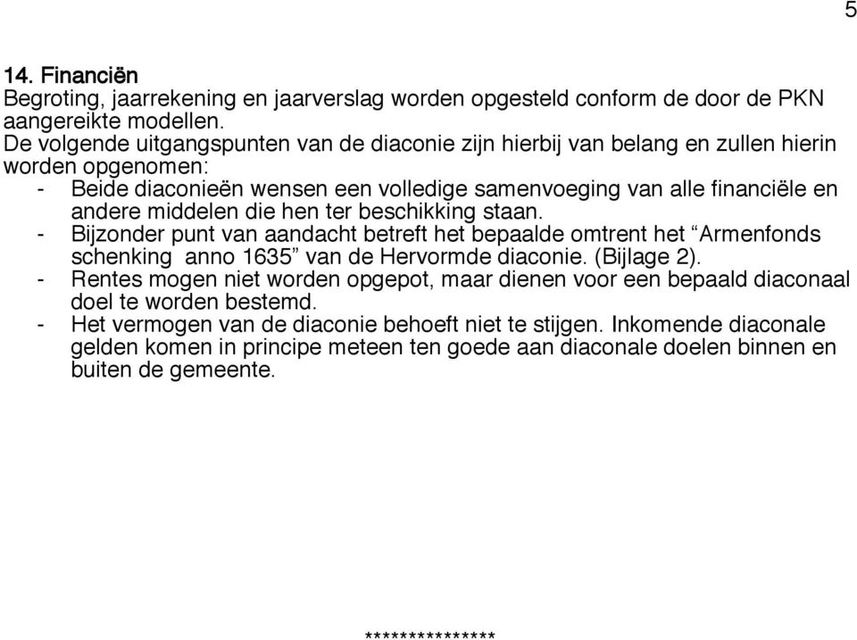 middelen die hen ter beschikking staan. - Bijzonder punt van aandacht betreft het bepaalde omtrent het Armenfonds schenking anno 1635 van de Hervormde diaconie. (Bijlage 2).