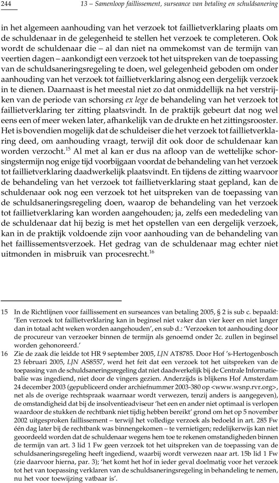 Ook wordt de schuldenaar die al dan niet na ommekomst van de termijn van veertien dagen aankondigt een verzoek tot het uitspreken van de toepassing van de schuldsaneringsregeling te doen, wel