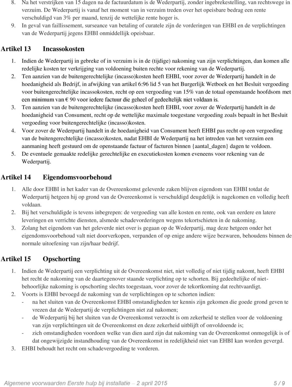 In geval van faillissement, surseance van betaling of curatele zijn de vorderingen van EHBI en de verplichtingen van de Wederpartij jegens EHBI onmiddellijk opeisbaar. Artikel 13 Incassokosten 1.