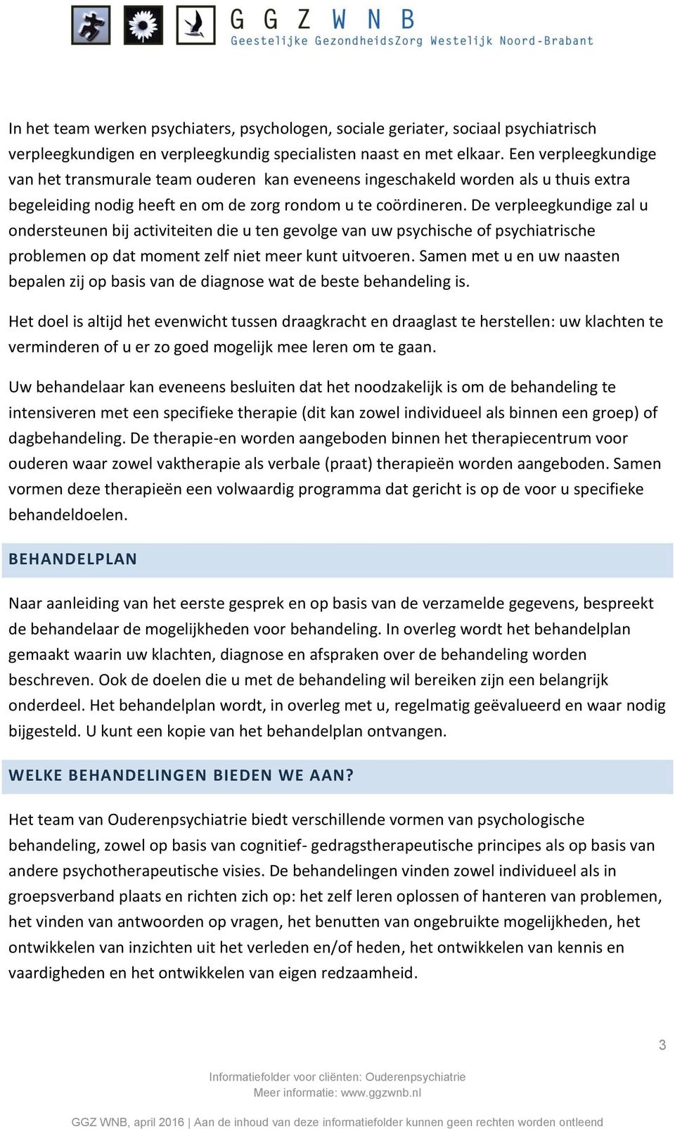 De verpleegkundige zal u ondersteunen bij activiteiten die u ten gevolge van uw psychische of psychiatrische problemen op dat moment zelf niet meer kunt uitvoeren.