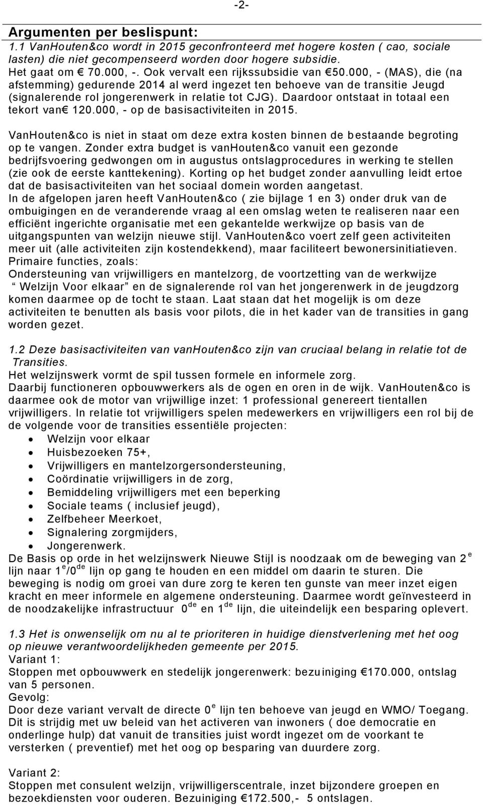 Daardoor ontstaat in totaal n tkort van 120.000, - op d basisactivititn in 2015. VanHoutn&co is nit in staat om dz xtra kostn binnn d b staand bgroting op t vangn.