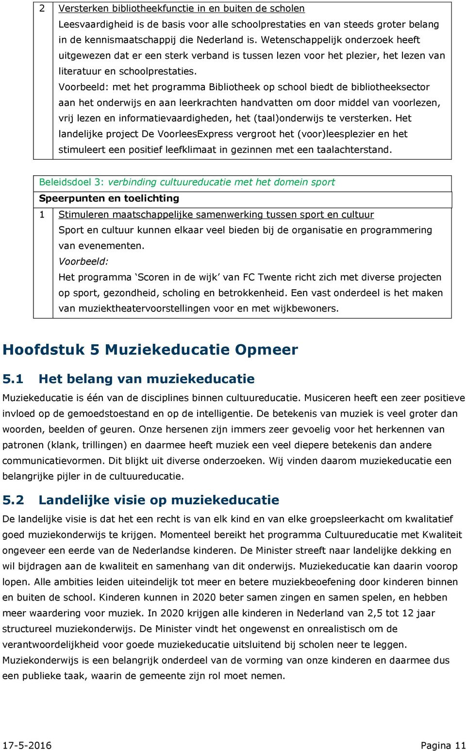 Voorbeeld: met het programma Bibliotheek op school biedt de bibliotheeksector aan het onderwijs en aan leerkrachten handvatten om door middel van voorlezen, vrij lezen en informatievaardigheden, het