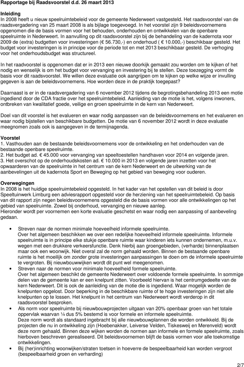 In het voorstel zijn 9 beleidsvoornemens opgenomen die de basis vormen voor het behouden, onderhouden en ontwikkelen van de openbare speelruimte in Nederweert.