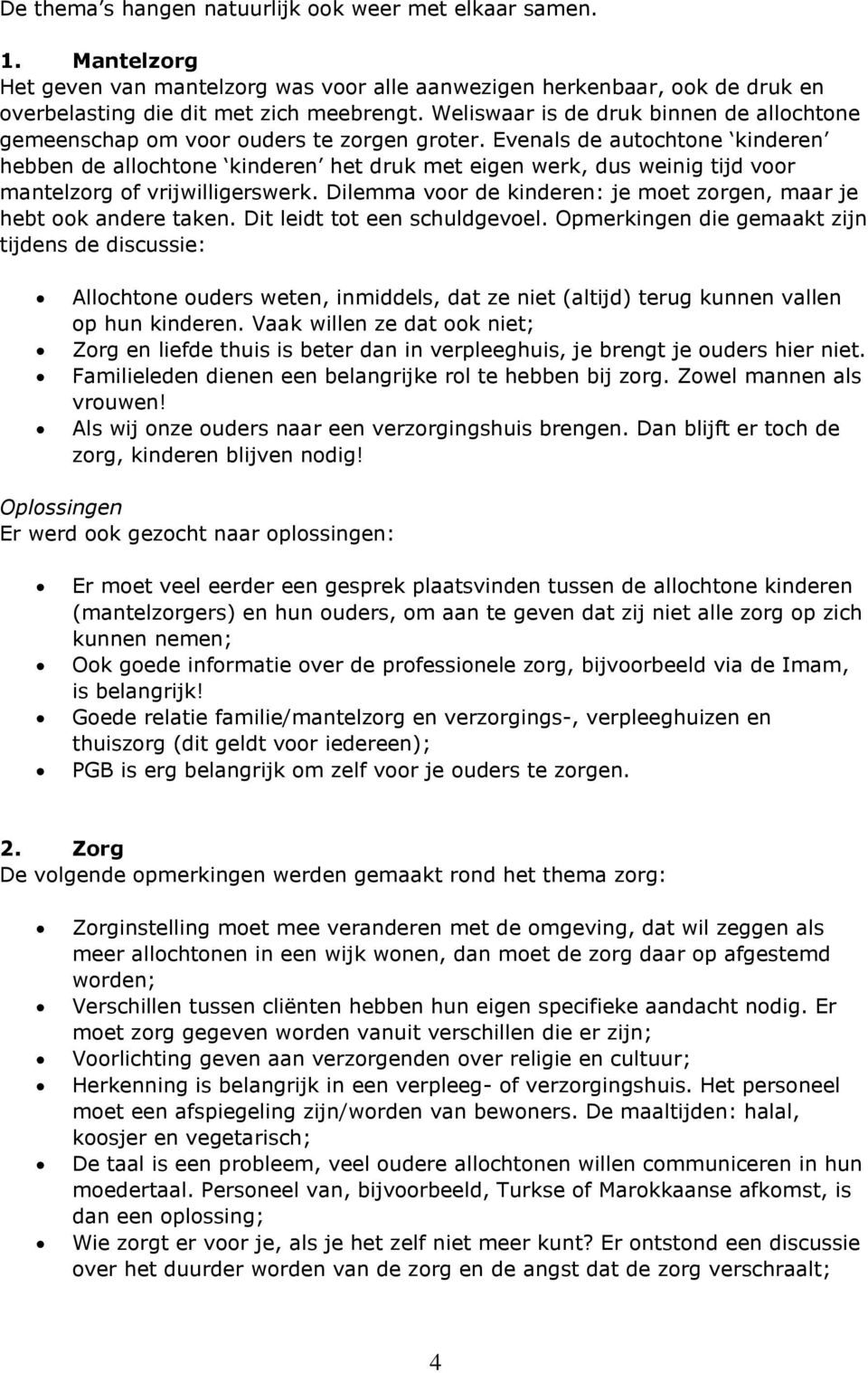 Evenals de autochtone kinderen hebben de allochtone kinderen het druk met eigen werk, dus weinig tijd voor mantelzorg of vrijwilligerswerk.