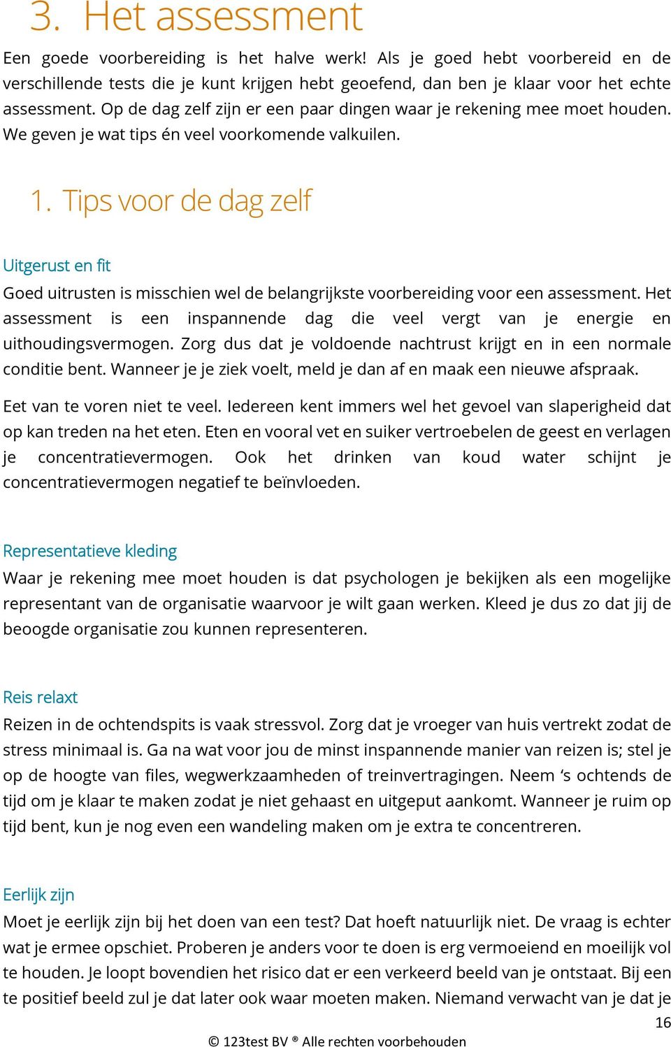 Tips voor de dag zelf Uitgerust en fit Goed uitrusten is misschien wel de belangrijkste voorbereiding voor een assessment.