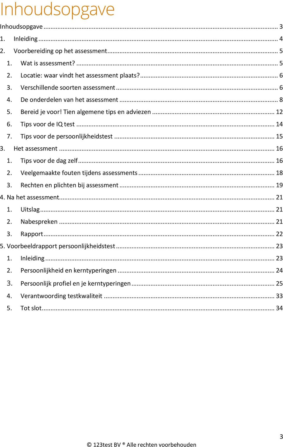 Tips voor de persoonlijkheidstest... 15 3. Het assessment... 16 1. Tips voor de dag zelf... 16 2. Veelgemaakte fouten tijdens assessments... 18 3. Rechten en plichten bij assessment... 19 4.