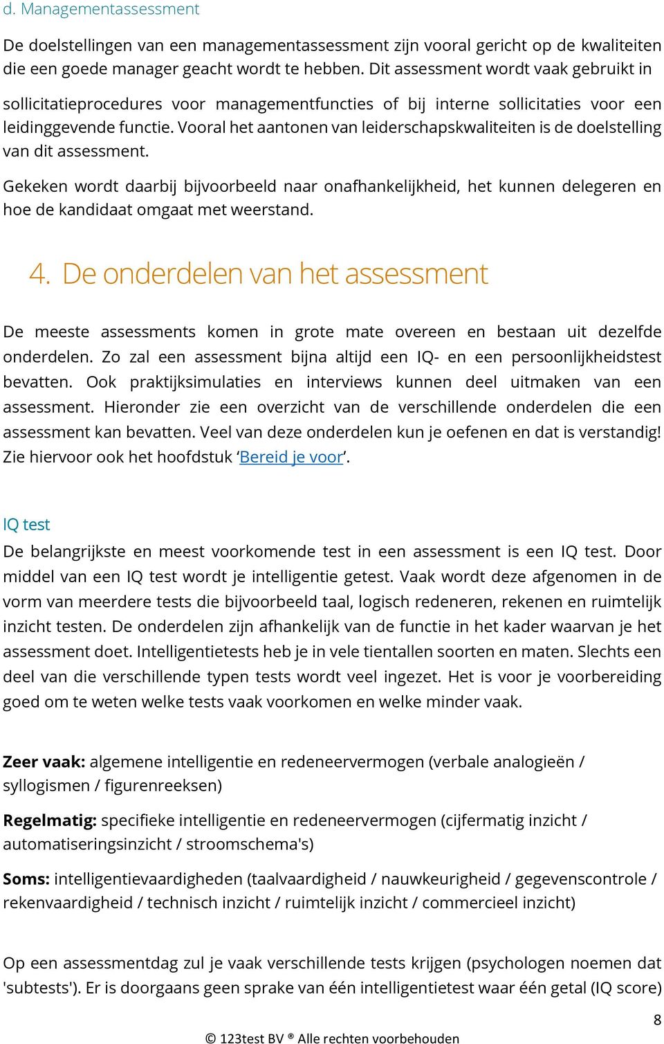 Vooral het aantonen van leiderschapskwaliteiten is de doelstelling van dit assessment.