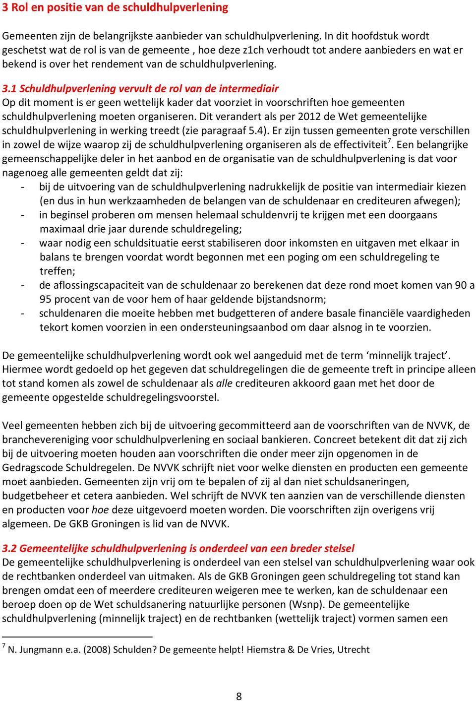 1 Schuldhulpverlening vervult de rol van de intermediair Op dit moment is er geen wettelijk kader dat voorziet in voorschriften hoe gemeenten schuldhulpverlening moeten organiseren.