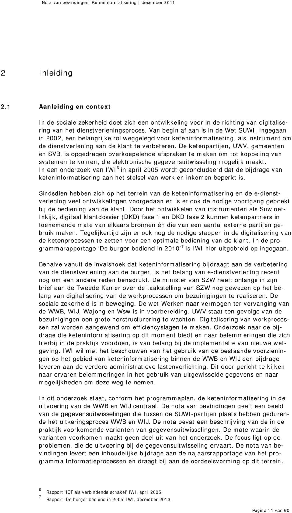 De ketenpartijen, UWV, gemeenten en SVB, is opgedragen overkoepelende afspraken te maken om tot koppeling van systemen te komen, die elektronische gegevensuitwisseling mogelijk maakt.