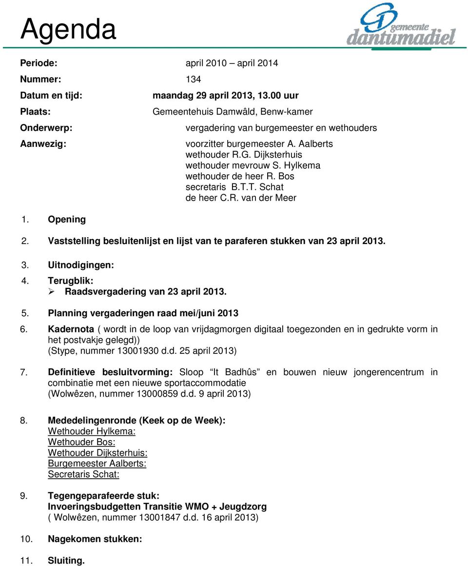 Bos secretaris B.T.T. Schat de heer C.R. van der Meer 2. Vaststelling besluitenlijst en lijst van te paraferen stukken van 23 april 2013. 3. Uitnodigingen: 4.