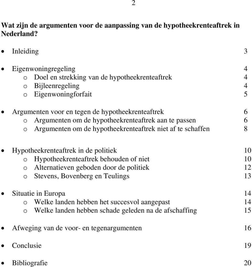 Argumenten om de hypotheekrenteaftrek aan te passen 6 o Argumenten om de hypotheekrenteaftrek niet af te schaffen 8 Hypotheekrenteaftrek in de politiek 10 o Hypotheekrenteaftrek behouden