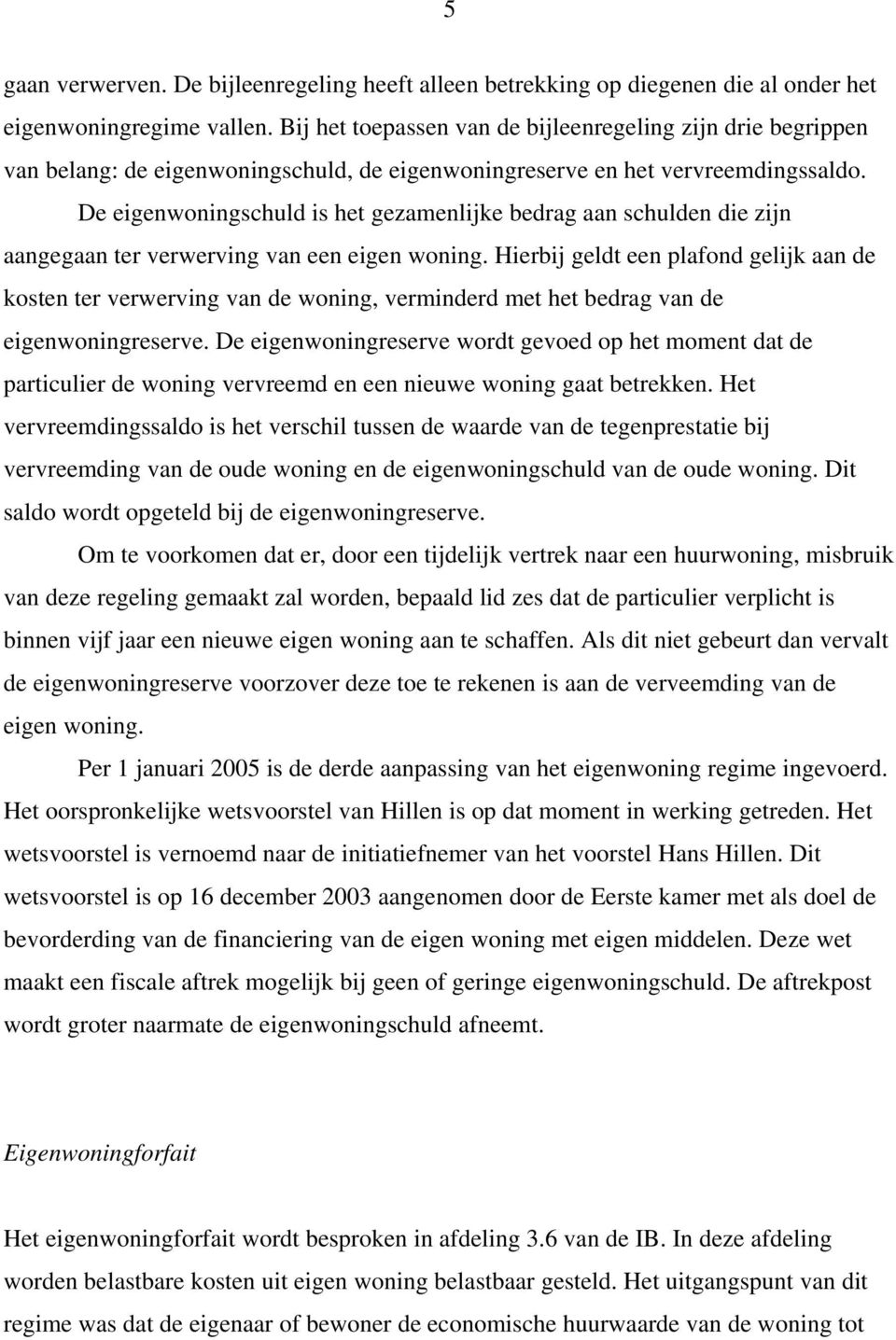 De eigenwoningschuld is het gezamenlijke bedrag aan schulden die zijn aangegaan ter verwerving van een eigen woning.